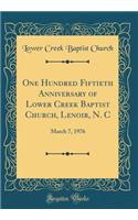 One Hundred Fiftieth Anniversary of Lower Creek Baptist Church, Lenoir, N. C: March 7, 1976 (Classic Reprint): March 7, 1976 (Classic Reprint)