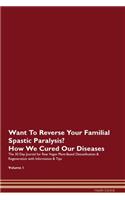 Want To Reverse Your Familial Spastic Paralysis? How We Cured Our Diseases. The 30 Day Journal for Raw Vegan Plant-Based Detoxification & Regeneration with Information & Tips Volume 1