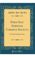 Ebed-Iesu Sobensis Carmina Selecta: Ex Libro Paradisus Eden (Classic Reprint)