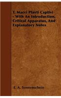 T. Macci Plavti Captivi - With An Introduction, Critical Apparatus, And Explanatory Notes