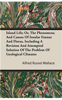 Island Life; Or, the Phenomena and Causes of Insular Faunas and Floras, Including a Revision and Attempted Solution of the Problem of Geological Climates