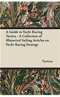 Guide to Yacht Racing Tactics - A Collection of Historical Sailing Articles on Yacht Racing Strategy