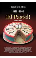 1920-2000 El Pastel! Parte DOS