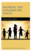 Knowing the Children We Teach: Essays on Music Learning