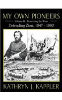 My Own Pioneers 1830-1918: Volume II, Pioneer the West/Defending Zion 1847-1880