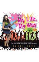 It's My Life My Way: Cut the noise and chase your dreams(English)