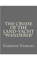 The Cruise of the Land-Yacht Wanderer