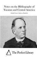 Notes on the Bibliography of Yucatan and Central America: (English)