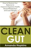 Clean Gut: How to Restore Gut Balance to Improve Digestive Health, Boost Metabolism and Lose Weight