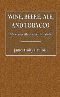 Wine, Beere, Ale, and Tobacco: A Seventeenth Century Interlude