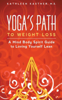 Yoga's Path to Weight Loss: A Mind Body Spirit Guide to Loving Yourself Lean