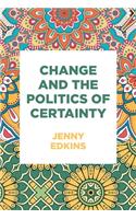 Change and the Politics of Certainty