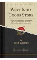 West India Goods Store: Historic Structure Report, Architectural Data; Salem Maritime National Historic Site, Salem, Massachusetts (Classic Reprint): Historic Structure Report, Architectural Data; Salem Maritime National Historic Site, Salem, Massachusetts (Classic Reprint)