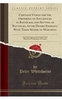 Certaine Vvayes for the Ordering of Souldiours in Battelray, and Setting of Battayles, After Divers Fashions, with Their Maner of Marching: And Also Fugures of Certayne Newe Plattes for Fortification of Townes (Classic Reprint)