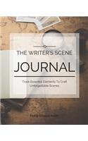 The Writer's Scene Journal: Track Essential Elements To Craft Unforgettable Scenes