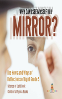 Why Can I See Myself in a Mirror?: The Hows and Whys of Reflections of Light Grade 5 Science of Light Book Children's Physics Books