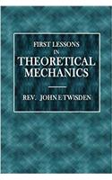 First Lessons in Theoretical Mechanics