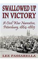 Swallowed Up in Victory: A Civil War Narrative, Petersburg, 1864-1865