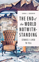 The End of the World Notwithstanding: Stories I Lived to Tell