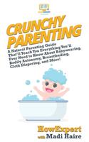 Crunchy Parenting: A Natural Parenting Guide That'll Teach You Everything You'll Ever Need to Know About Babywearing, Bodily Autonomy, Breastfeeding, Cloth Diapering, 