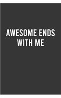 Awesome Ends With ME - Funny Notebook, Personal Journal With Funny Saying on Cover, Humorous Gag Gift Idea for Coworkers/Friends/Family