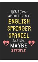 All I care about is my English Springer Spaniel and like maybe 3 people