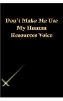 Don't Make Me Use My Human Resources Voice: Lined Journal.Gold letters.Black cover