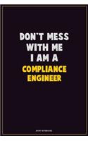 Don't Mess With Me, I Am A Compliance Engineer: Career Motivational Quotes 6x9 120 Pages Blank Lined Notebook Journal
