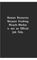 Human Resources Because Freaking Miracle Worker is not an Official Job Title.: Lined Notebook (110 Pages 6" x 9" )