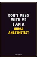 Don't Mess With Me, I Am A Nurse Anesthetist