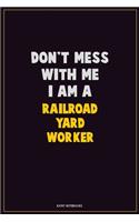 Don't Mess With Me, I Am A Railroad Yard Worker: Career Motivational Quotes 6x9 120 Pages Blank Lined Notebook Journal