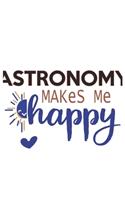 Astronomy Makes Me Happy Astronomy Lovers Astronomy OBSESSION Notebook A beautiful