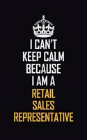 I Can't Keep Calm Because I Am A Retail Sales Representative