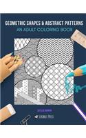 Geometric Shapes & Abstract Patterns: AN ADULT COLORING BOOK: Geometric Shapes & Abstract Patterns - 2 Coloring Books In 1