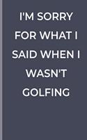 I'm Sorry for What I Said When I Wasn't Golfing