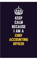 Keep Calm Because I Am A Chief Accounting Officer: Motivational and inspirational career blank lined gift notebook with matte finish
