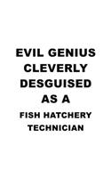 Evil Genius Cleverly Desguised As A Fish Hatchery Technician: Best Fish Hatchery Technician Notebook, Journal Gift, Diary, Doodle Gift or Notebook - 6 x 9 Compact Size- 109 Blank Lined Pages