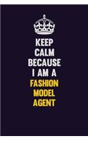 Keep Calm Because I Am A Fashion Model Agent: Motivational and inspirational career blank lined gift notebook with matte finish