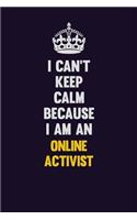 I can't Keep Calm Because I Am An Online Activist: Motivational and inspirational career blank lined gift notebook with matte finish
