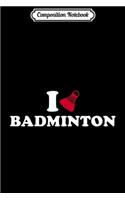 Composition Notebook: I love Badminton Premium Journal/Notebook Blank Lined Ruled 6x9 100 Pages