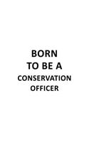 Born To Be A Conservation Officer: Personal Conservation Officer Notebook, Journal Gift, Diary, Doodle Gift or Notebook - 6 x 9 Compact Size- 109 Blank Lined Pages