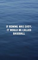 If Rowing Was Easy It Would Be Called Baseball