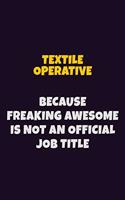 Textile Operative, Because Freaking Awesome Is Not An Official Job Title: 6X9 Career Pride Notebook Unlined 120 pages Writing Journal