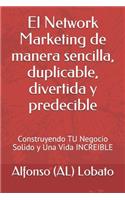 El Network Marketing de manera sencilla, duplicable, divertida y predecible: Construyendo TU Negocio Solido y Una Vida INCREIBLE(2 Tu Vida Increible)