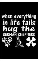 When Everything In Life Fails Hug The German Shepherd