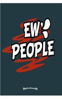 My Ew People Notebook: Funny Sarcastic Notebook, Diary or Journal Gift for Introverts, Anti-Socials, Shy, Quiet, Isolated, Eccentric, Socially Awkward and Anxiety Driven N