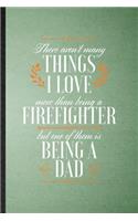 There Aren't Many Things I Love More Than Being a Firefighter but One of Them Is Being a Dad: Lined Notebook Brave Firefighter. Journal For Pregnancy Announcement. Student Teacher School Writing