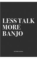 Less Talk More Banjo: A 6x9 Inch Diary Notebook Journal With A Bold Text Font Slogan On A Matte Cover and 120 Blank Lined Pages Makes A Great Alternative To A Card