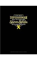 I Am Not Superhuman But I'm Fighting Spina Bifida So Close Enough