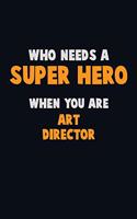 Who Need A SUPER HERO, When You Are Art Director: 6X9 Career Pride 120 pages Writing Notebooks